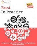 Rust In Practice, Second Edition: A Programmers Guide to Build Rust Programs, Test Applications and Create Cargo Packages