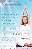 Yoga for Depression: A Compassionate Guide to Relieve Suffering Through Yoga