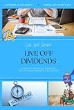 Live Off Dividends: Achieving Financial Freedom. The Dividend Investor's Blueprint