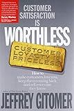 Customer Satisfaction Is Worthless, Customer Loyalty Is Priceless: How to Make Customers Love You, Keep Them Coming Back and Tell Everyone They Know