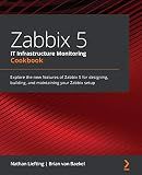 Zabbix 5 IT Infrastructure Monitoring Cookbook: Explore the new features of Zabbix 5 for designing, building, and maintaining your Zabbix setup