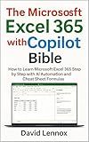 The Microsoft Excel 365 with Copilot Bible: How to Learn Microsoft Excel 365 Step by Step with AI Automation and Cheat Sheet Formulas (Microsoft 365 Copilot ... Productivity to Advanced AI Automation)