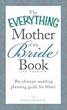The Everything Mother of the Bride Book: The Ultimate Wedding Planning Guide for Mom! (Everything® Series)