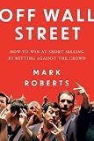 Off Wall Street: How to Win at Short Selling by Betting Against the Crowd