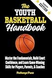 The Youth Basketball Handbook: Master the Fundamentals, Build Court Confidence, and Learn Game-Winning Skills for Players, Parents, & Coaches (The Youth Sports Handbook Series)