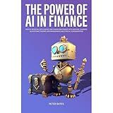 The Power of AI in Finance: Unlock Artificial Intelligence and Transform Finance with Machine Learning, Algorithmic Trading, Risk Management, and Ethical Consideration