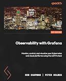Observability with Grafana: Monitor, control, and visualize your Kubernetes and cloud platforms using the LGTM stack