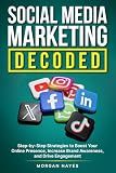Social Media Marketing Decoded: Step-by-Step Strategies to Boost Your Online Presence, Increase Brand Awareness, and Drive Engagement