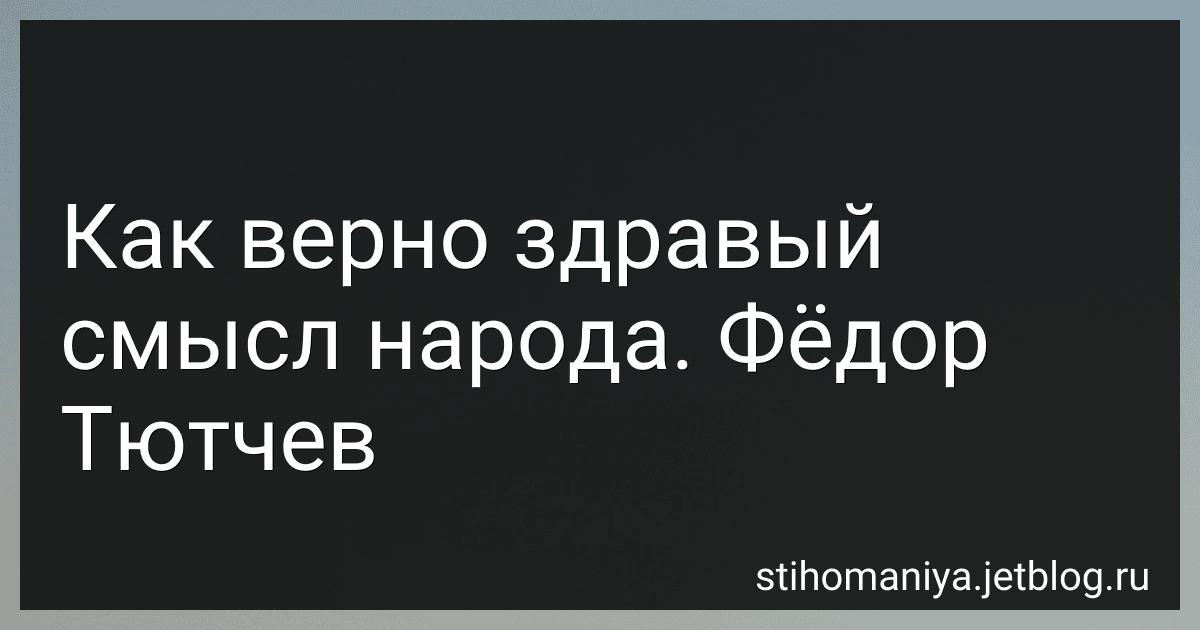 Как верно здравый смысл народа. Фёдор Тютчев preview