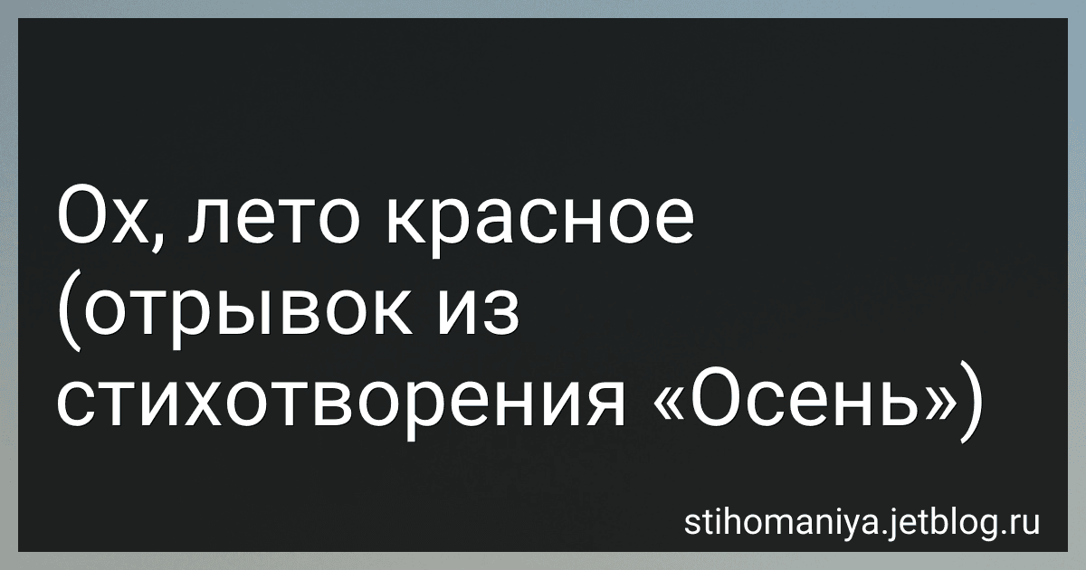 Ох, лето красное (отрывок из стихотворения «Осень») preview
