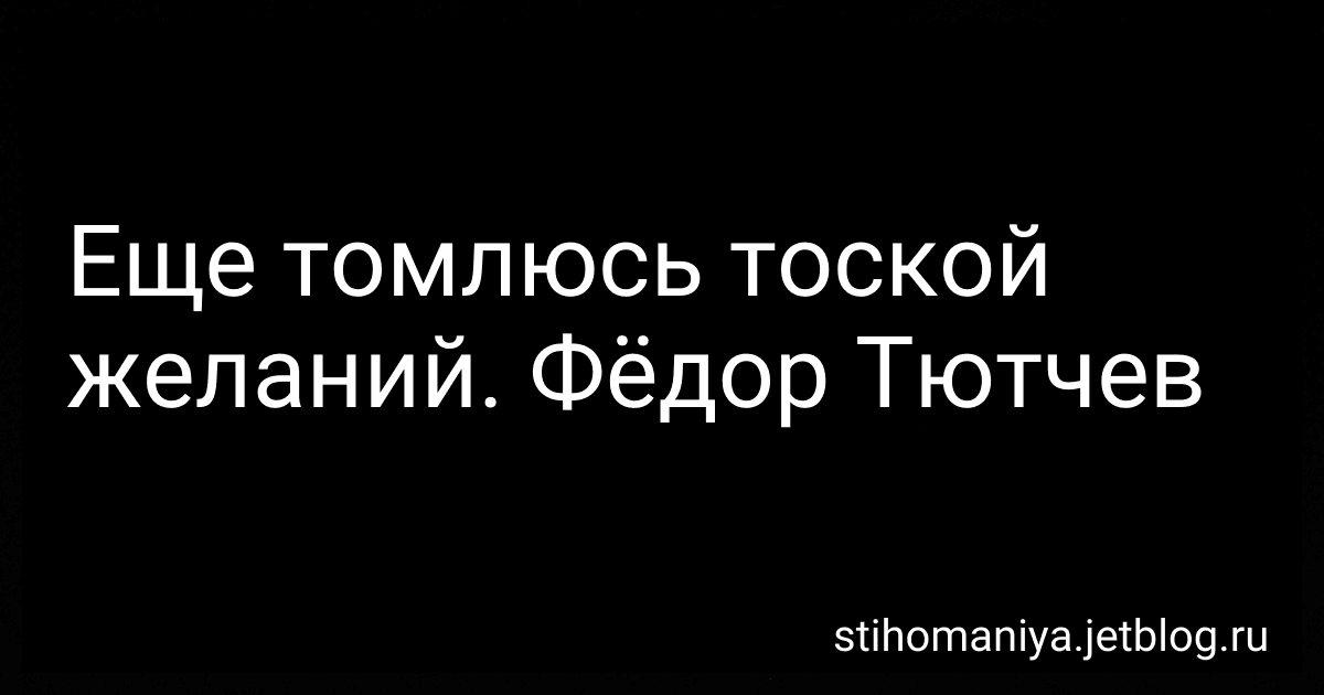 Еще томлюсь тоской желаний. Фёдор Тютчев preview