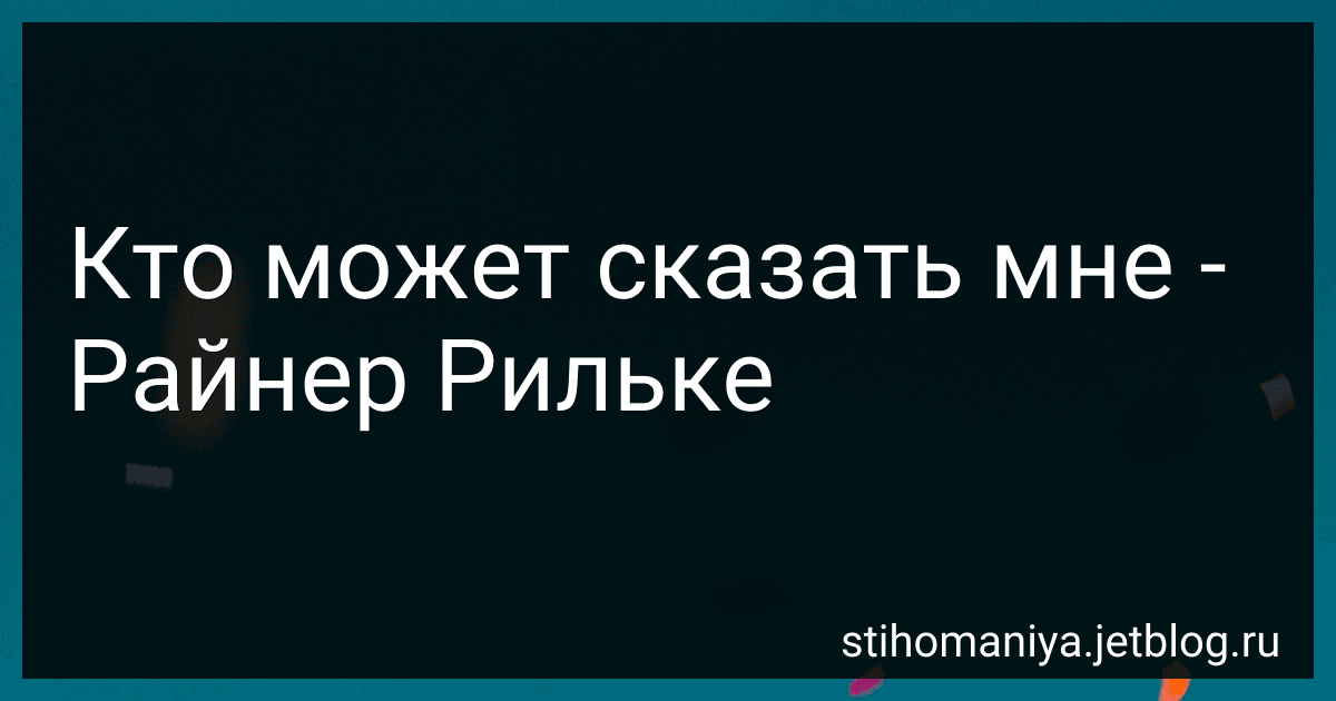 Кто может сказать мне - Райнер Рильке preview
