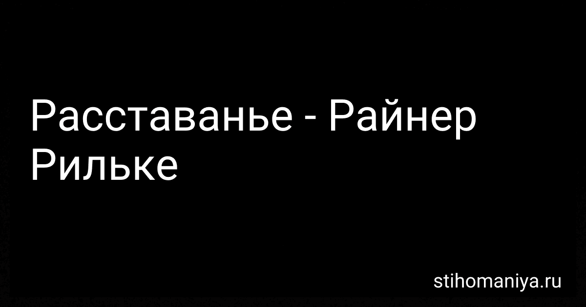 Расставанье - Райнер Рильке preview