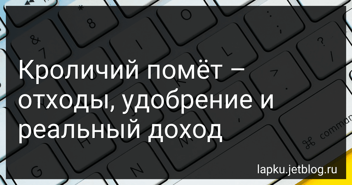 Кроличий помёт – отходы, удобрение и реальный доход image