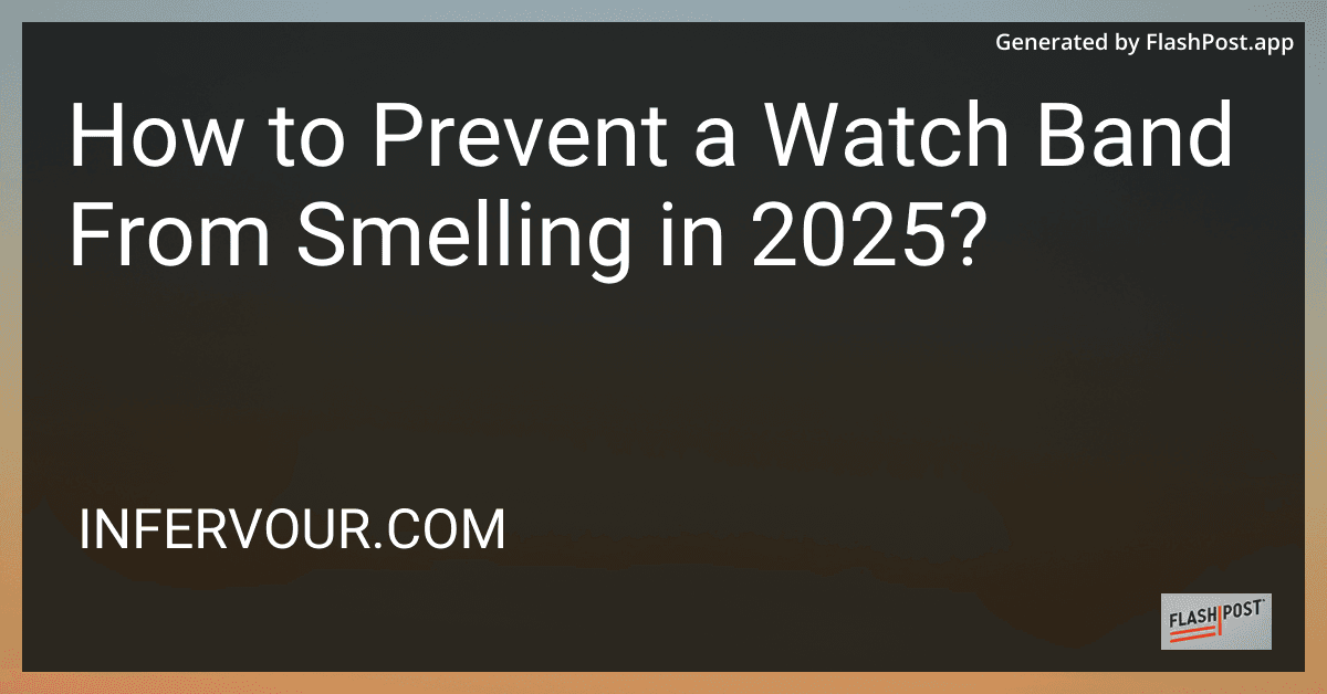 How to Prevent a Watch Band From Smelling in 2025? preview
