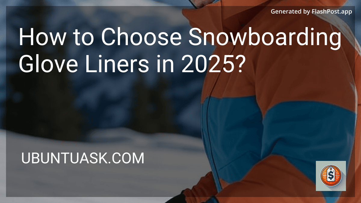 How to Choose Snowboarding Glove Liners in 2025? preview