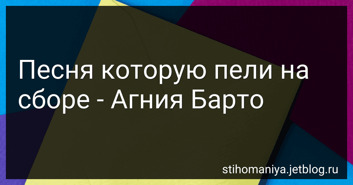 Песня которую пели на сборе - Агния Барто image