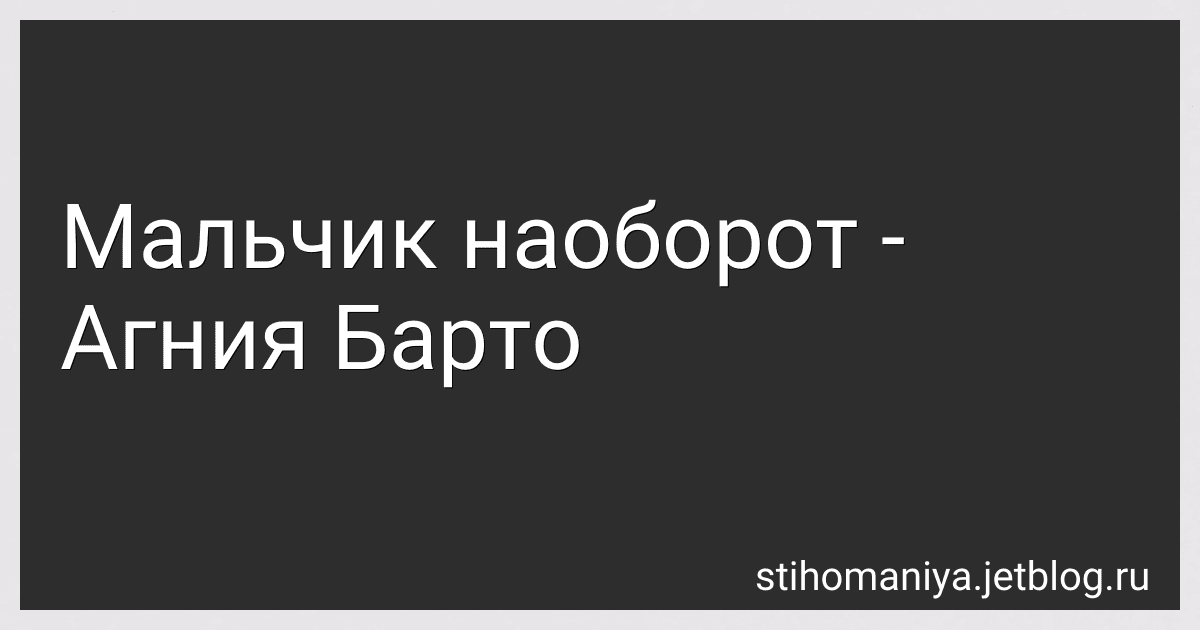 Мальчик наоборот - Агния Барто preview