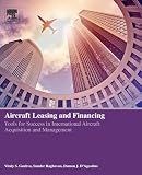 Aircraft Leasing and Financing: Tools for Success in International Aircraft Acquisition and Management