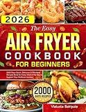 The Easy Air Fryer Cookbook for Beginners: 2000 Days Quick, Delicious & Effortless Recipes Book for Every Meal of the Day to Support Your Wellness Journey