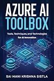 Azure AI Toolbox: Tools, Techniques, and Technologies for AI Innovation