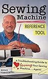 Sewing Machine Reference Tool: A Troubleshooting Guide to Loving Your Sewing Machine, Again!