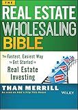 The Real Estate Wholesaling Bible: The Fastest, Easiest Way to Get Started in Real Estate Investing