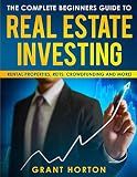 The Complete Beginners Guide to Real Estate Investing:: Rental Properties, REITS, Crowdfunding and more!
