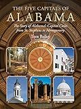 The Five Capitals of Alabama: The Story of Alabama's Capital Cities from St. Stephens to Montgomery