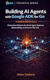 Building AI Agents with Google ADK for Go: Production Patterns for Multi-Agent Systems, Observability, and Secure Tool Use