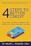 4 Steps to Better Credit: Learn How to Lawfully Improve Your Credit Fast Without Breaking the Bank