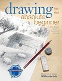 Drawing for the Absolute Beginner: A Clear & Easy Guide to Successful Drawing