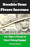 Double Your Fiverr Income: 16+ Tools and Tips to Start Using Today! (The Guide that teaches you how to make more money online at Fiverr.com) (Double Your Income)