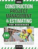 Construction Project Management & Estimating for Beginners: [2 in 1] From Estimates to Execution - Mastering Project Bids, Estimating Techniques and Management Essentials for New Professionals