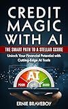Credit Magic with AI: The Smart Path to a Stellar Score : Unlock Your Financial Potential with Cutting-Edge AI Tools