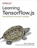 Learning TensorFlow.js: Powerful Machine Learning in JavaScript