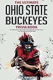 The Ultimate Ohio State Buckeyes Trivia Book: A Collection of Amazing Trivia Quizzes and Fun Facts for Die-Hard Buckeyes Fans!