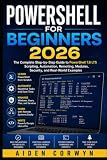PowerShell for Beginners 2026: The Complete Step-by-Step Guide to PowerShell 7.6 LTS (The Beginner's Tech Library)