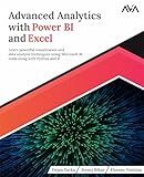 Advanced Analytics with Power BI and Excel: Learn powerful visualization and data analysis techniques using Microsoft BI tools along with Python and R ... Automation — Excel & Power Platform)