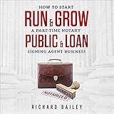 How to Start, Run & Grow a Part-Time Notary Public & Loan Signing Agent Business: DIY Startup Guide for All 50 States & DC