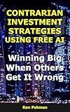 Contrarian Investment Strategies Using Free AI: Winning Big When Others Get It Wrong (AI for Investors)