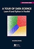A Tour of Data Science: Learn R and Python in Parallel (Chapman & Hall/CRC Data Science Series)