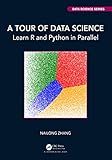 A Tour of Data Science: Learn R and Python in Parallel (Chapman & Hall/CRC Data Science Series)