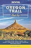 Moon Oregon Trail Road Trip: Historic Sites, Small Towns, and Scenic Landscapes Along the Legendary Westward Route (Travel Guide)
