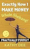 Exactly How I Make Money: The Whole Shebang!