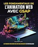 Les Fondamentaux de l'Animation Web avec GSAP: Créer et Concevoir des Sites Web Interactifs Époustouflants avec Javascript (French Edition)