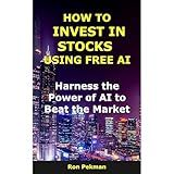 How to Invest in Stocks Using Free AI: Harness the Power of AI to Beat the Market