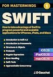 Swift for Masterminds: How to take advantage of Swift to program powerful and scalable applications for iPhones, iPads, and Macs
