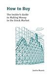 How to Buy: The Insider's Guide to Making Money in the Stock Market