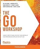 The Go Workshop: Learn to write clean, efficient code and build high-performance applications with Go